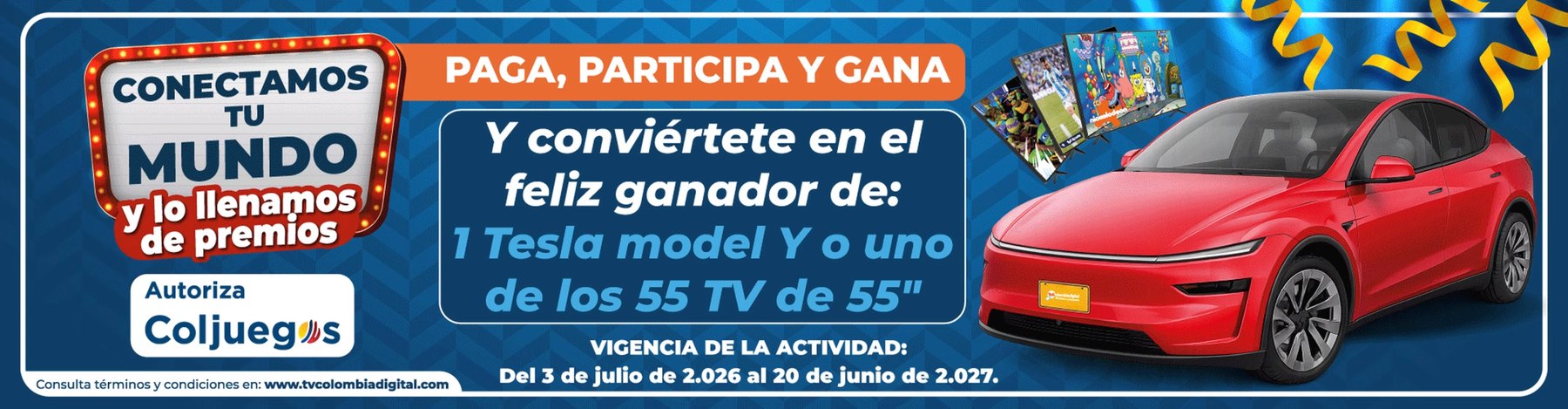 Conectamos tu mundo y lo llenamos de premios. Paga, participa y gana: 1 Tesla Model Y o uno de los 55 televisores de 55 pulgadas. Vigencia del 3 de julio de 2026 al 20 de junio de 2027. Actividad autorizada por Coljuegos.